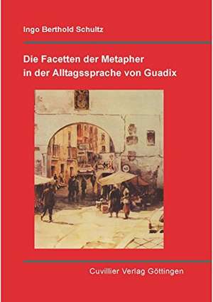 Die Facetten der Metapher in der Alltagssprache von Guadix de Ingo Bertold Schultz