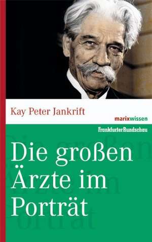 Die großen Ärzte im Porträt de Kay Peter Jankrifft