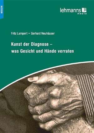 Kunst der Diagnose - Was Gesicht und Hände verraten de Fritz Lampert