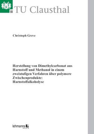 Herstellung von Dimethylcarbonat aus Harnstoff und Methanol in einem zweistufigen Verfahren über polymere Zwischenprodukte: Harnstoffalkoholyse de Christoph Greve