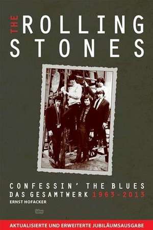 The Rolling Stones: Confessin' The Blues - Das Gesamtwerk 1963-2013 de Ernst Hofacker