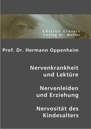 Prof. Dr. Hermann Oppenheim: Nervenkrankheit und Lektüre - Nervenleiden und Erziehung - Nervosität des Kindesalters de Hermann Oppenheim