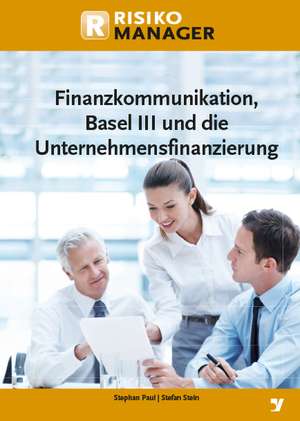 Finanzkommunikation, Basel III und die Unternehmensfinanzierung de Stephan Paul