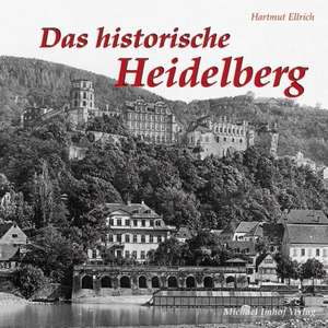 DAS HISTORISCHE HEIDELBERG de Hartmut Ellrich