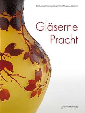 Gläserne Pracht: Die Glassammlung des Staatlichen Museums Schwerin de Antje Marthe Fischer