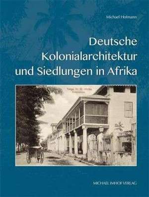 Deutsche Kolonialarchitektur und Siedlungen in Afrika de Michael Hofmann