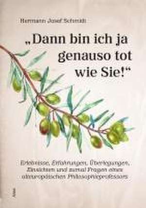 "Dann bin ich ja genauso tot wie Sie!" de Hermann Josef Schmidt