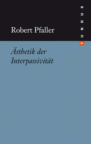 Ästhetik der Interpassivität de Robert Pfaller