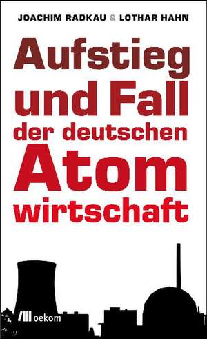 Aufstieg und Fall der deutschen Atomwirtschaft de Joachim Radkau