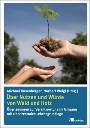 Über Nutzen und Würde von Wald und Holz de Norbert Weigl