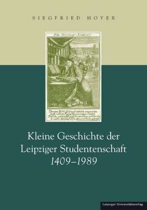 Kleine Geschichte der Leipziger Studentenschaft 1409 - 1989 de Siegfried Hoyer