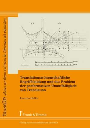 Translationswissenschaftliche Begriffsbildung und das Problem der performativen Unauffälligkeit von Translation de Lavinia Heller