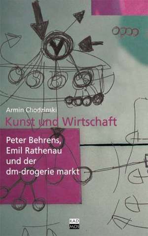 Kunst und Wirtschaft. Peter Behrens, Emil Rathenau und der dm drogeire markt de Armin Chodzinski