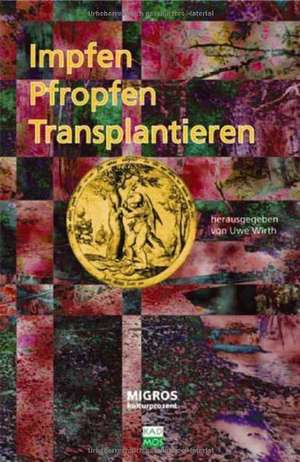 Pfropfen, Impfen, Transplantieren de Uwe Wirth