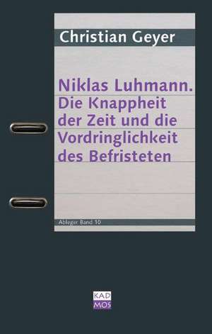 Niklas Luhmann. Die Knappheit der Zeit und die Vordringlichkeit des Befristeten de Christian Geyer