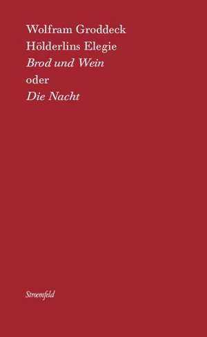 Hölderlins Elegie "Brod & Wein" oder "Die Nacht" de Wolfram Groddeck