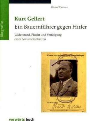 Kurt Gellert. Ein Bauernführer gegen Hitler de Günter Wiemann