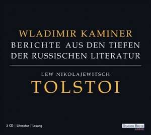 Berichte aus den Tiefen der russischen Literatur. Lew Nikolajewitsch Tolstoi de Wladimir Kaminer