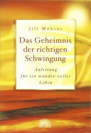 Das Geheimnis der richtigen Schwingung de Jill A. Möbius