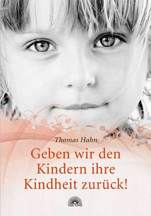 Geben wir den Kindern ihre Kindheit zurück! de Thomas Hahn