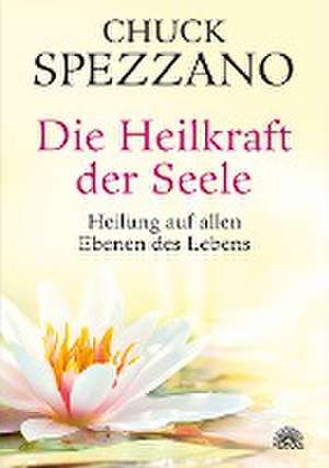 Die Heilkraft der Seele de Chuck Spezzano