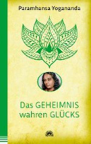 Das Geheimnis wahren Glücks de Paramhansa Yogananda