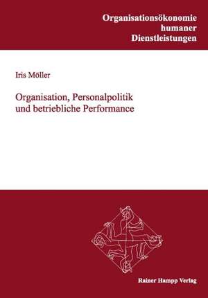 Organisation, Personalpolitik und betriebliche Performance de Iris Möller