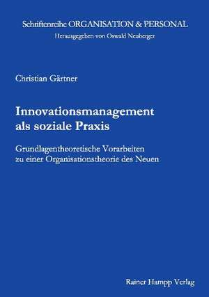 Innovationsmanagement als soziale Praxis de Christian Gärtner