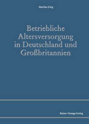 Betriebliche Altersversorgung in Deutschland und Großbritannien de Martina Gieg