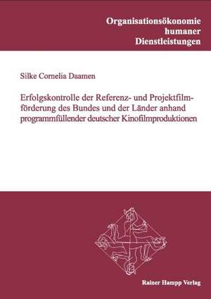 Erfolgskontrolle der Referenz- und Projektfilmförderung des Bundes und der Länder anhand programmfüllender deutscher Kinofilmproduktionen de Silke C Daamen