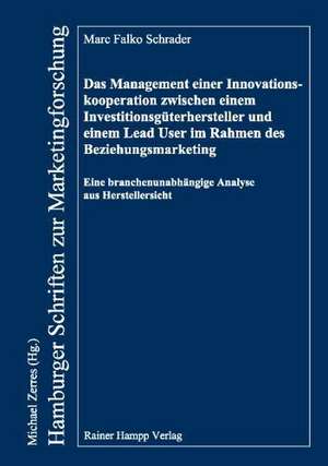 Das Management einer Innovations­kooperation zwischen einem Investitionsgüterhersteller und einem Lead User im Rahmen des Beziehungsmarketing de Marc F Schrader