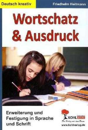 Wortschatz & Ausdruck Erweiterung & Festigung in Sprache und Schrift de Friedhelm Heitmann