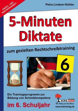 Fünf-Minuten-Diktate / 6. Schuljahr zum gezielten Rechtschreibtraining de Petra Lindner-Köhler