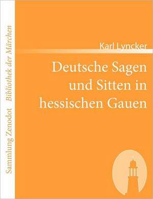 Deutsche Sagen und Sitten in hessischen Gauen de Karl Lyncker