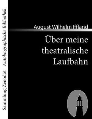 Über meine theatralische Laufbahn de August Wilhelm Iffland