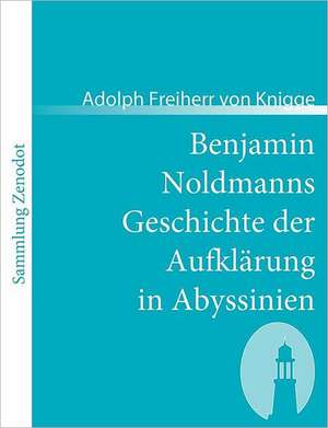 Benjamin Noldmanns Geschichte der Aufklärung in Abyssinien de Adolph Freiherr Von Knigge