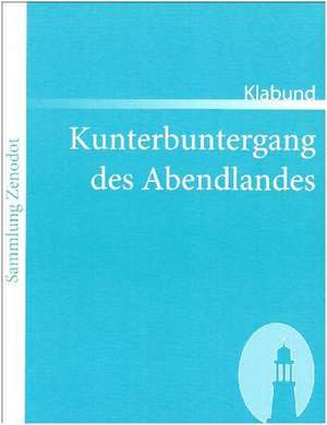 Kunterbuntergang des Abendlandes de Klabund