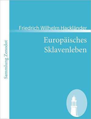 Europäisches Sklavenleben de Friedrich Wilhelm Hackländer