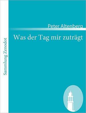 Was der Tag mir zuträgt de Peter Altenberg