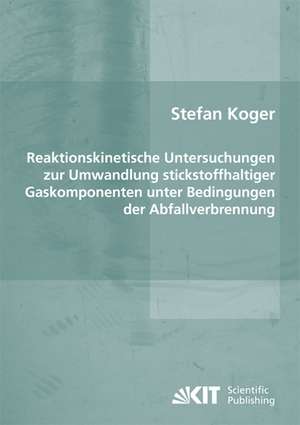 Reaktionskinetische Untersuchungen zur Umwandlung stickstoffhaltiger Gaskomponenten unter Bedingungen der Abfallverbrennung de Stefan Koger