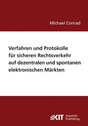 Verfahren und Protokolle für sicheren Rechtsverkehr auf dezentralen und spontanen elektronischen Märkten de Michael Conrad