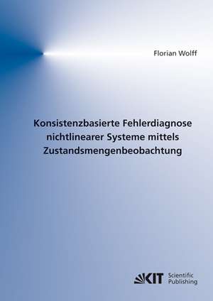 Konsistenzbasierte Fehlerdiagnose nichtlinearer Systeme mittels Zustandsmengenbeobachtung de Florian Wolff