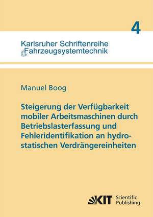 Steigerung der Verfügbarkeit mobiler Arbeitsmaschinen durch Betriebslasterfassung und Fehleridentifikation an hydrostatischen Verdrängereinheiten de Manuel Boog