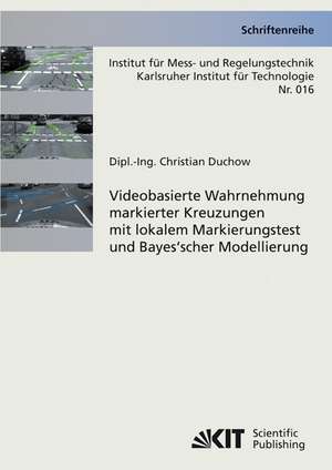 Videobasierte Wahrnehmung markierter Kreuzungen mit lokalem Markierungstest und Bayes'scher Modellierung de Christian Duchow