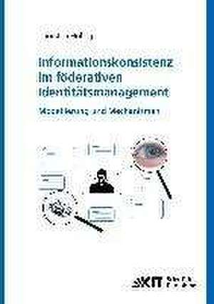 Informationskonsistenz im föderativen Identitätsmanagement: Modellierung und Mechanismen de Thorsten Höllrigl