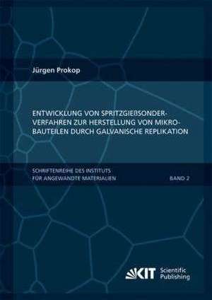 Entwicklung von Spritzgießsonderverfahren zur Herstellung von Mikrobauteilen durch galvanische Replikation de Jürgen Prokop