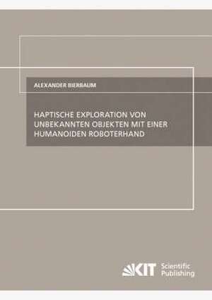 Haptische Exploration von unbekannten Objekten mit einer humanoiden Roboterhand de Alexander Bierbaum