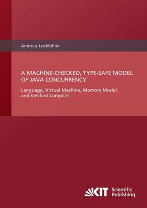 A Machine-Checked, Type-Safe Model of Java Concurrency : Language, Virtual Machine, Memory Model, and Verified Compiler de Andreas Lochbihler