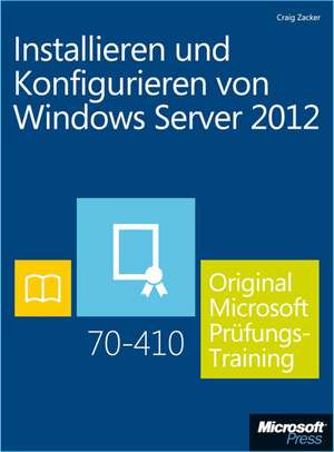 Installieren und Konfigurieren von Windows Server 2012 - Original Microsoft Prüfungstraining 70-410 (Buch + E-Book) de Craig Zacker