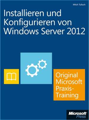 Installieren und Konfigurieren von Windows Server 2012 - Original Microsoft Praxistraining (Buch + E-Book) de Mitch Tulloch